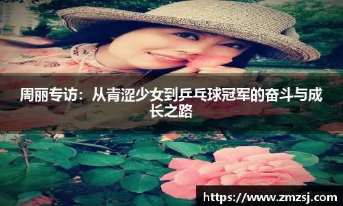 周丽专访：从青涩少女到乒乓球冠军的奋斗与成长之路