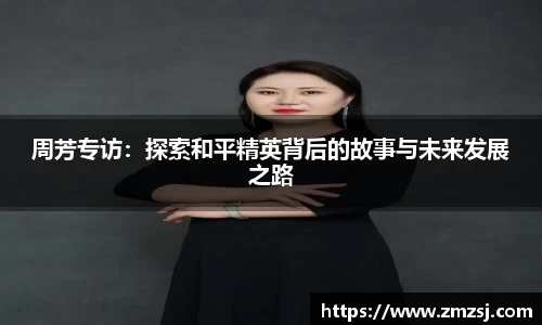周芳专访：探索和平精英背后的故事与未来发展之路