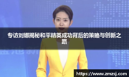 专访刘娜揭秘和平精英成功背后的策略与创新之路