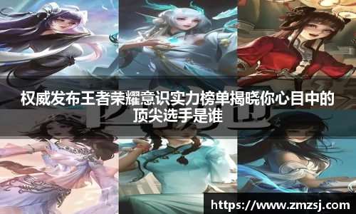 权威发布王者荣耀意识实力榜单揭晓你心目中的顶尖选手是谁