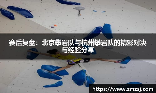 赛后复盘：北京攀岩队与杭州攀岩队的精彩对决与经验分享